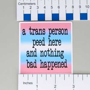 NerdyKeppie "A Trans Person Peed Here" Stickers. NerdyKeppie's A Trans Person Peed Here stickers are 3" x 3" and are printed on vinyl for easy peel and slap. Durable, water resistant, and ideal for use in the loo. 