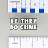 NerdyKeppie-"Be They Do Crime" Acrylic Pride Pin-Agender