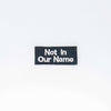 NerdyKeppie's BONEYARD "Not In Our Name" Embroidered Patch are stitched on sturdy rectangular duck cloth and backed with vinyl fuse.