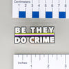 NerdyKeppie-"Be They Do Crime" Acrylic Pride Pin-Agender