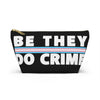 NerdyKeppie "Be They, Do Crime" Trans Pride Zipper Pouch with T-Bottom. A zippered accessory/makeup bag featuring a t-bottom and a "Be They, Do Crime" pattern in transgender pride colors. This trans pride zipper pouch is fully lined and comes in two sizes.