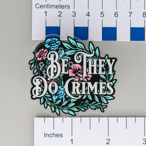 NerdyKeppie-"Be They Do Crimes" Floral Acrylic Pride Pin-