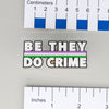 NerdyKeppie-"Be They Do Crime" Acrylic Pride Pin-Genderqueer