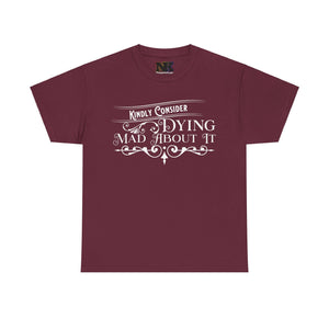 NerdyKeppie "Kindly Consider Dying Mad About It" Cotton Tee Shirt. A unisex cotton tee shirt with a "Kindly Consider Dying Mad About It" design on it. This unapologetic tee shirt has a classic fit.