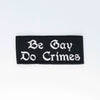 NerdyKeppie's No Hooked Backing "Be Gay Do Crimes" Embroidered Gay Pride Patch are stitched on sturdy rectangular duck cloth and backed with vinyl fuse.