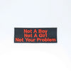 NerdyKeppie's Red "Not A Boy Not A Girl Not Your Problem" Embroidered Patch are stitched on sturdy rectangular duck cloth and backed with vinyl fuse.