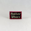 NerdyKeppie's Text Only "Gutter Whore" Embroidered Patch are stitched on black duck cloth and backed by sturdy vinyl fuse.