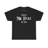NerdyKeppie "That's Mr. Dyke To You" Cotton Rainbow Gay Pride Tee Shirt. A unisex cotton tee shirt with a "That's XXXXX To You" design on it in rainbow pride colors. This gay pride tee shirt has a classic fit.