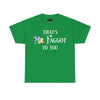 NerdyKeppie "That's Mr. Faggot To You" Cotton Rainbow Gay Pride Tee Shirt. A unisex cotton tee shirt with a "That's Mr. Faggot To You" design on it in rainbow pride colors. This gay pride tee shirt has a classic fit.