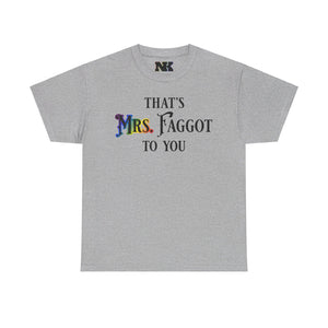 NerdyKeppie "That's Mrs. Faggot To You" Cotton Rainbow Gay Pride Tee Shirt. A unisex cotton tee shirt with a "That's Mrs. Faggot To You" design on it in rainbow pride colors. This gay pride tee shirt has a classic fit.