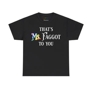 NerdyKeppie "That's Ms. Faggot To You" Cotton Rainbow Gay Pride Tee Shirt. A unisex cotton tee shirt with a "That's Ms. Faggot To You" design on it in rainbow pride colors. This gay pride tee shirt has a classic fit.