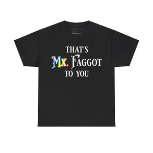NerdyKeppie "That's Mx. Faggot To You" Cotton Rainbow Gay Pride Tee Shirt. A unisex cotton tee shirt with a "That's Mx. Faggot To You" design on it in rainbow pride colors. This gay pride tee shirt has a classic fit.