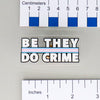 NerdyKeppie-"Be They Do Crime" Acrylic Pride Pin-Trans