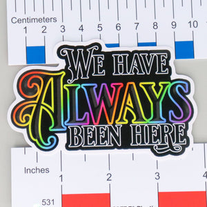 NerdyKeppie-"We Have Always Been Here" Rainbow Gay Pride Sticker-Small