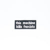 NerdyKeppie's White "This Machine Kills Fascists" Embroidered Patch are stitched on sturdy rectangular duck cloth and backed with vinyl fuse.