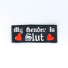 NerdyKeppie's With Hearts "My Gender Is Slut" Embroidered Patch are stitched on sturdy rectangular duck cloth and backed with vinyl fuse.