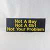 NerdyKeppie's Yellow "Not A Boy Not A Girl Not Your Problem" Embroidered Patch are stitched on sturdy rectangular duck cloth and backed with vinyl fuse.