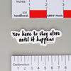 NerdyKeppie-"You Have To Stay Alive Until It Happens" Sticker-